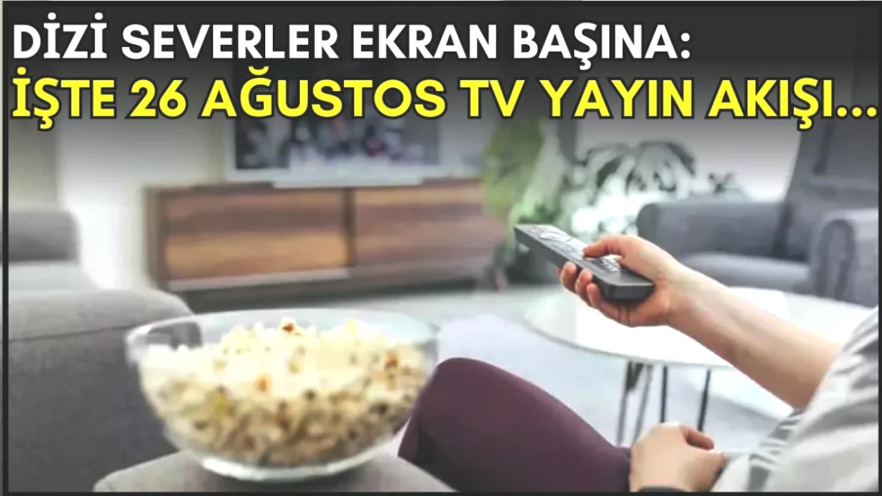 Dizi Tutkunları için Kaçırılmayacak Akşam Planı! 26 Ağustos TV Yayın Akışı Burada!