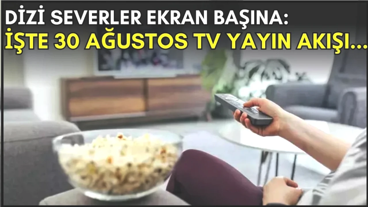 30 Ağustos TV Yayın Akışı: Dizi Severler İçin Kaçırılmayacak Filmler ve Programlar!