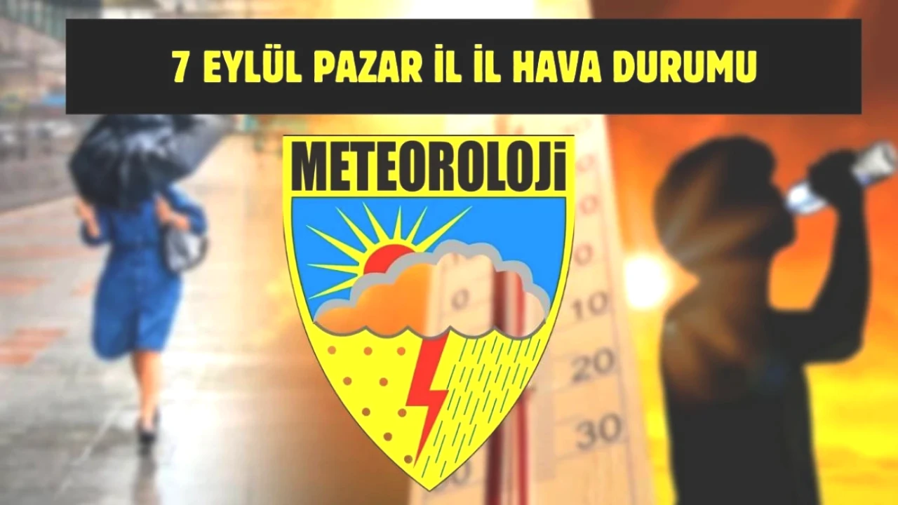 7 Eylül Hava Durumu Raporu! Meteoroloji’den Türkiye'ye Önemli Uyarı