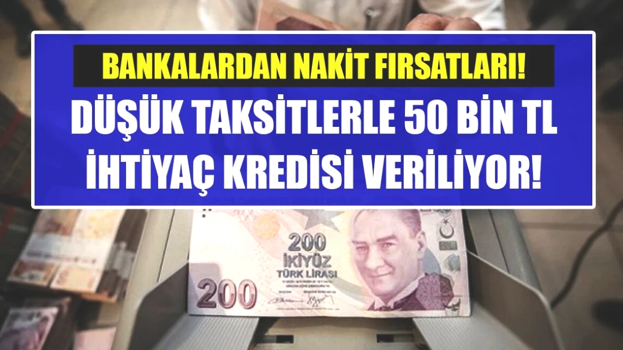Bankalardan Hızla Nakit! Düşük Faizli 50 Bin TL İhtiyaç Kredisi Şansı!
