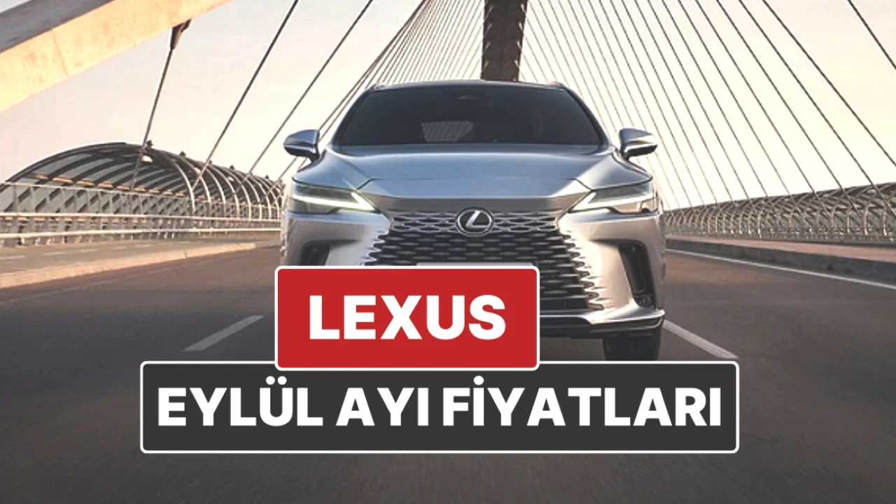 Lexus Eylül 2025 Fiyatları Açıklandı! Yeni Listeyi Kaçırmayın!